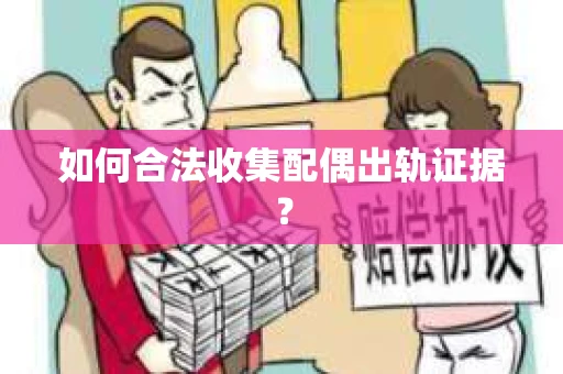 如何合法收集配偶出轨证据？