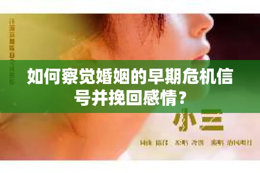 如何察觉婚姻的早期危机信号并挽回感情？