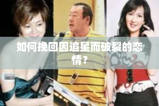 如何挽回因追星而破裂的恋情？