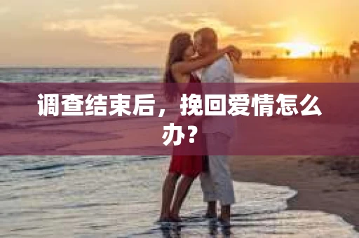 调查结束后，挽回爱情怎么办？